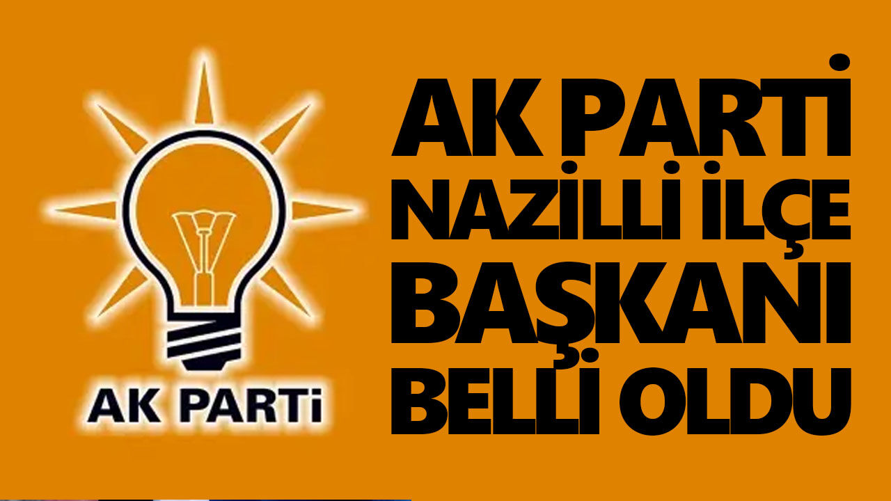 AK Parti Nazilli İlçe Başkanı belli oldu