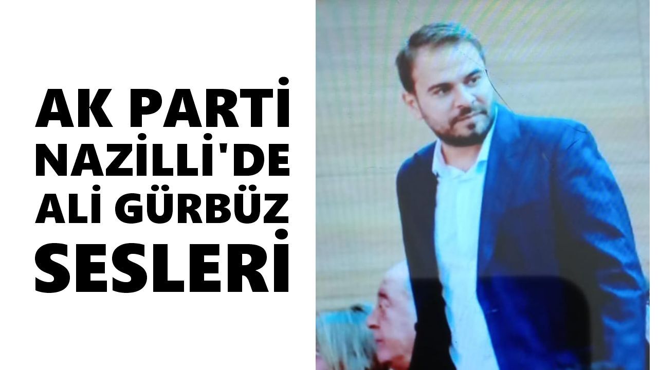 AK Parti Nazilli'de Ali Gürbüz sesleri