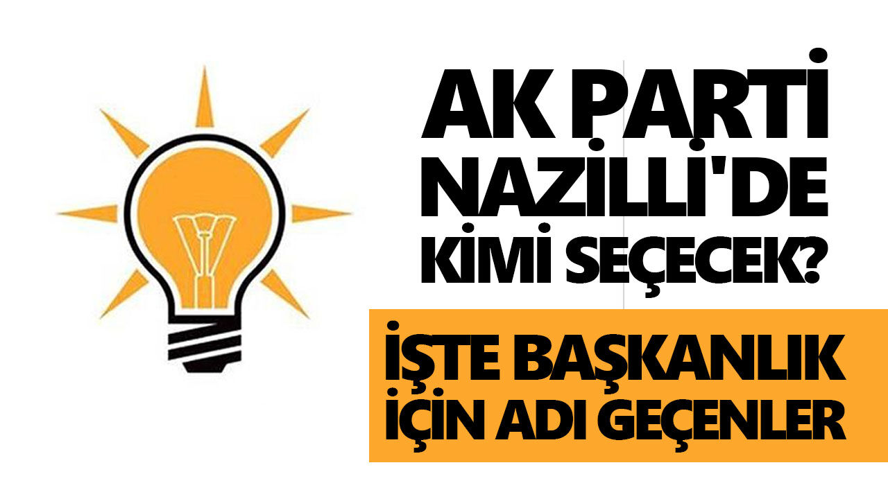 AK Parti Nazilli'de kimi seçecek?