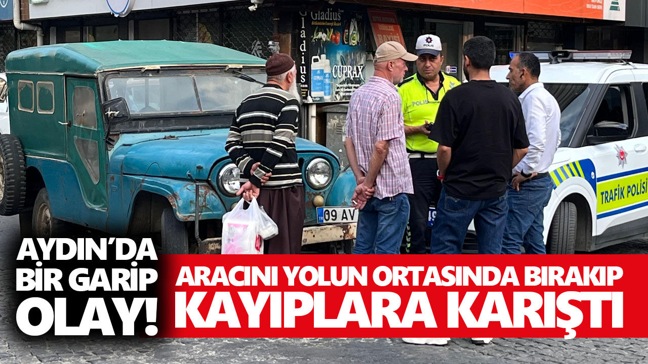 Aydın’da bir garip olay! Aracını yolun ortasında bırakıp kayıplara karıştı