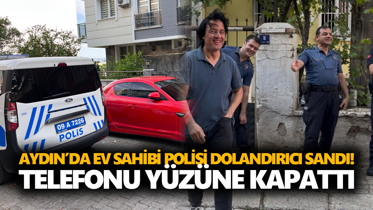 Aydın’da ev sahibi polisi dolandırıcı sandı! Telefonu yüzüne kapattı