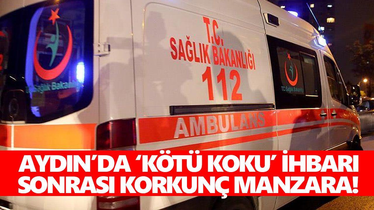 Aydın’da ‘kötü koku’ ihbarı sonrası korkunç manzara!