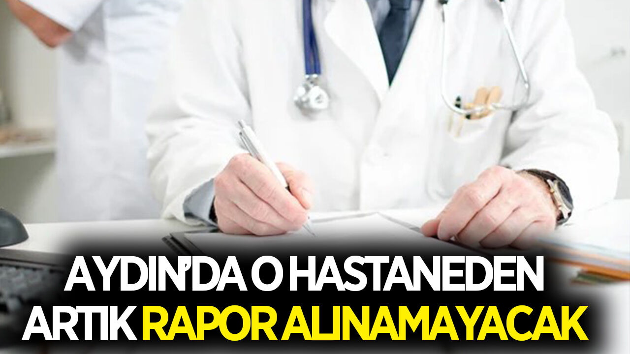 Aydın'da o hastaneden artık rapor alınamayacak! Bakanlık resmi yazı gönderdi