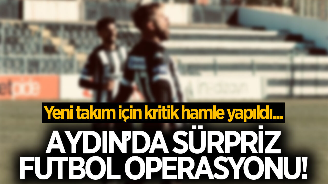 Aydın'da sürpriz futbol operasyonu! Yeni takım için kritik hamle yapıldı