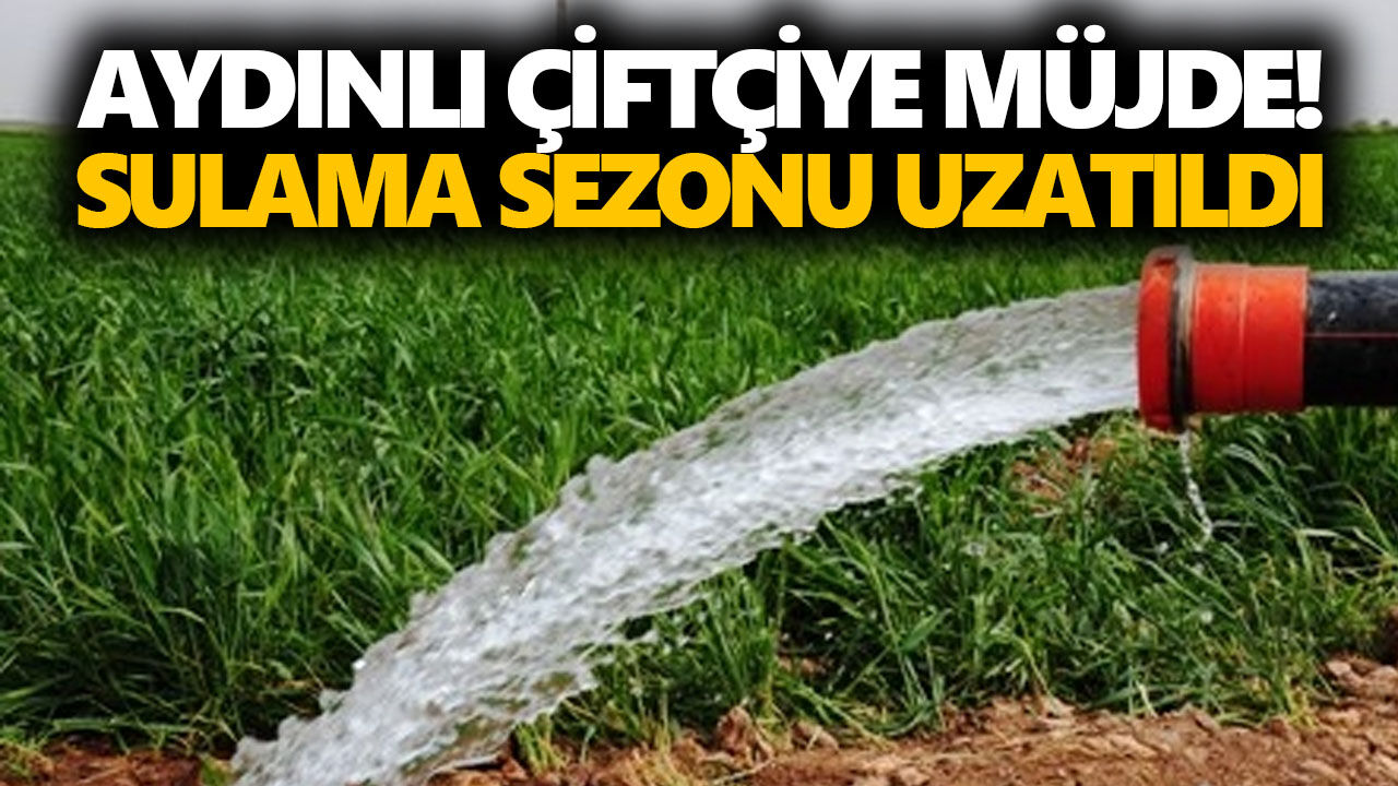 Aydınlı çiftçiye müjde! Sulama sezonu uzatıldı