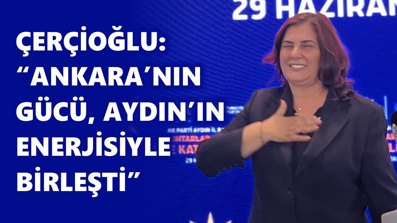 Çerçioğlu: “Ankara’nın gücü, Aydın’ın enerjisiyle birleşti”