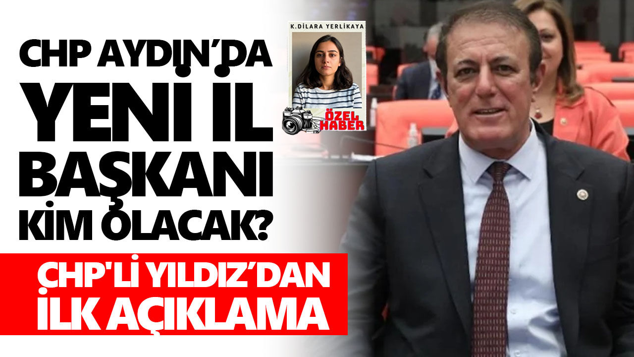 CHP Aydın’da yeni il başkanı kim olacak? CHP'li Yıldız’dan ilk açıklama