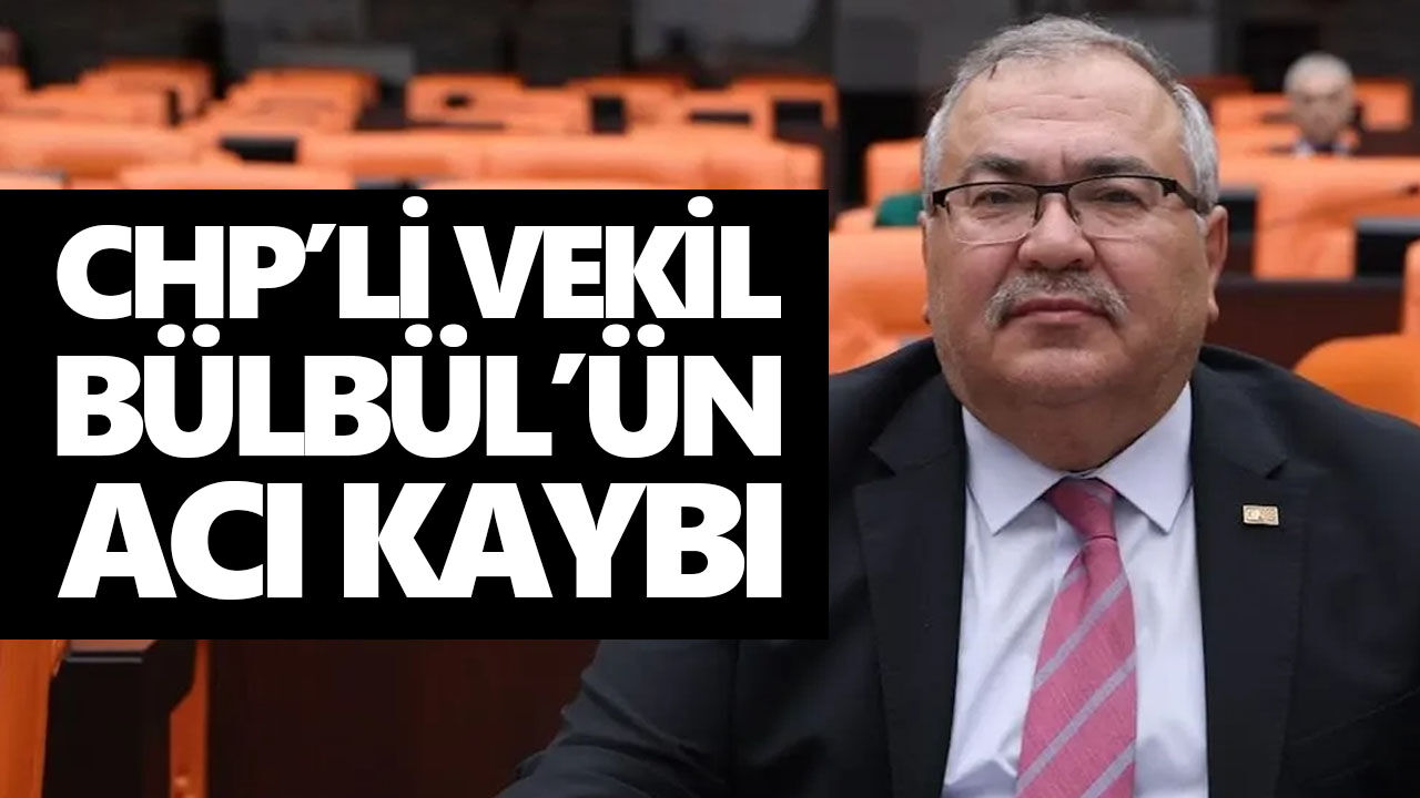 CHP’li vekil Bülbül’ün acı kaybı