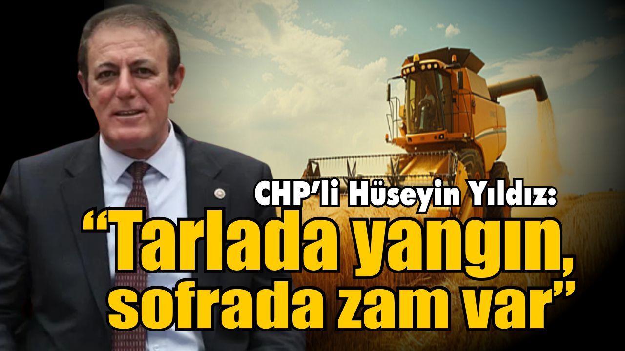 CHP’li Yıldız’dan tarım politikalarına sert eleştiri
