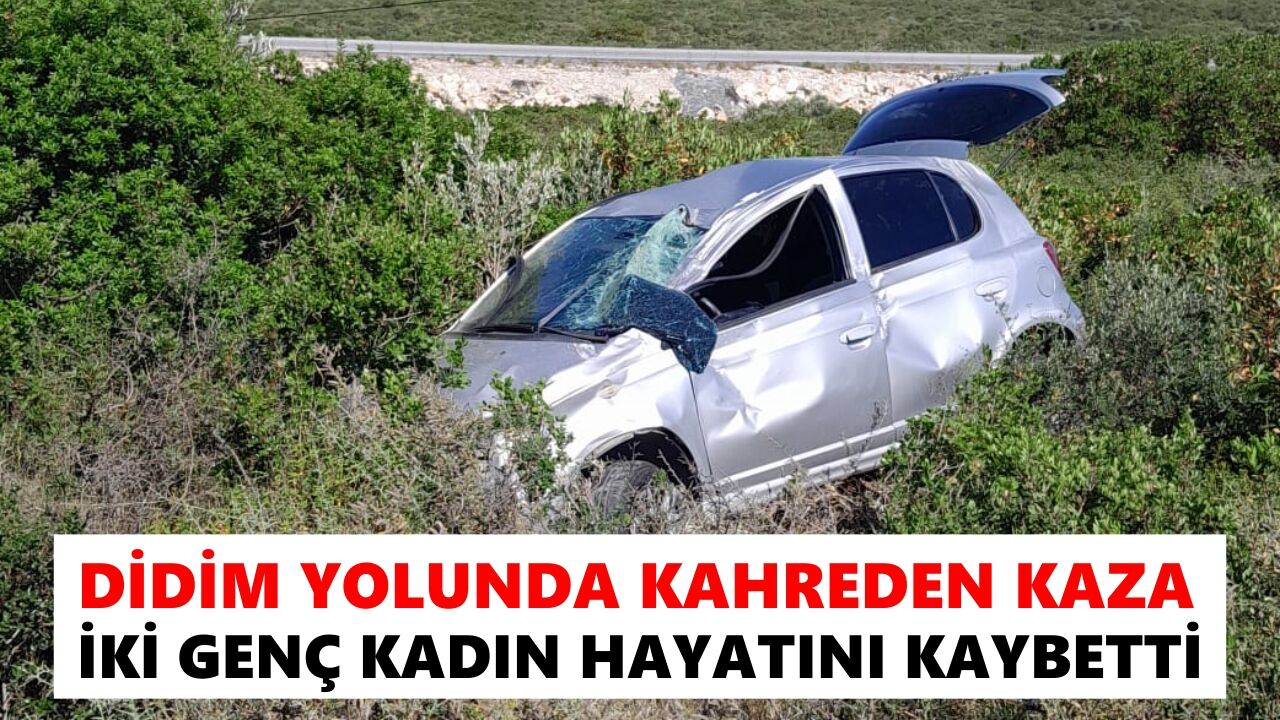 Didim yolunda kahreden kaza: İki genç kadın hayatını kaybetti