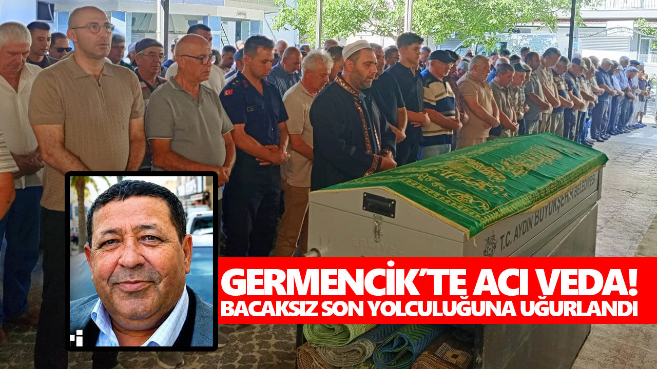 Germencik’te acı veda! Bacaksız son yolculuğuna uğurlandı