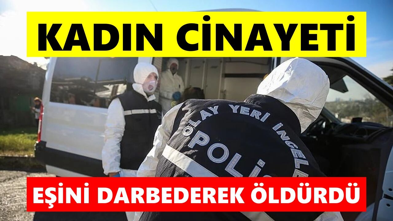 Kadın cinayeti: Eşini darbederek öldürdü