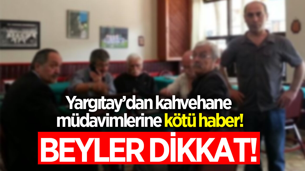 Yargıtay’dan kahvehane müdavimlerine kötü haber! Aman dikkat beyler!