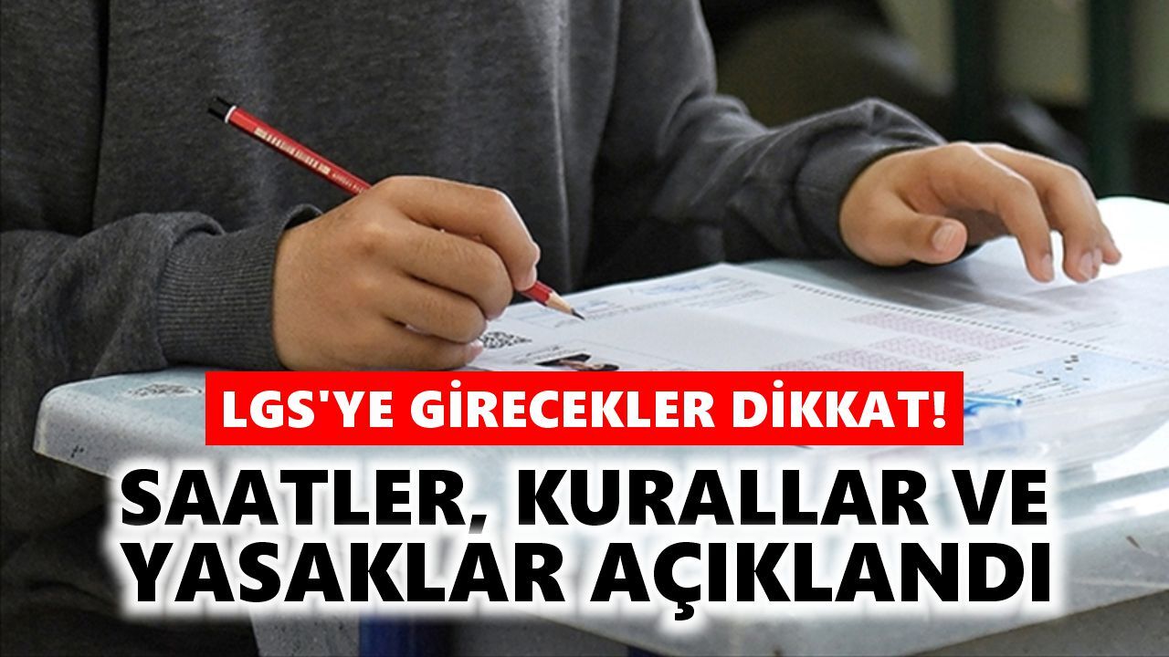 LGS'ye girecekler dikkat! Saatler, kurallar ve yasaklar açıklandı