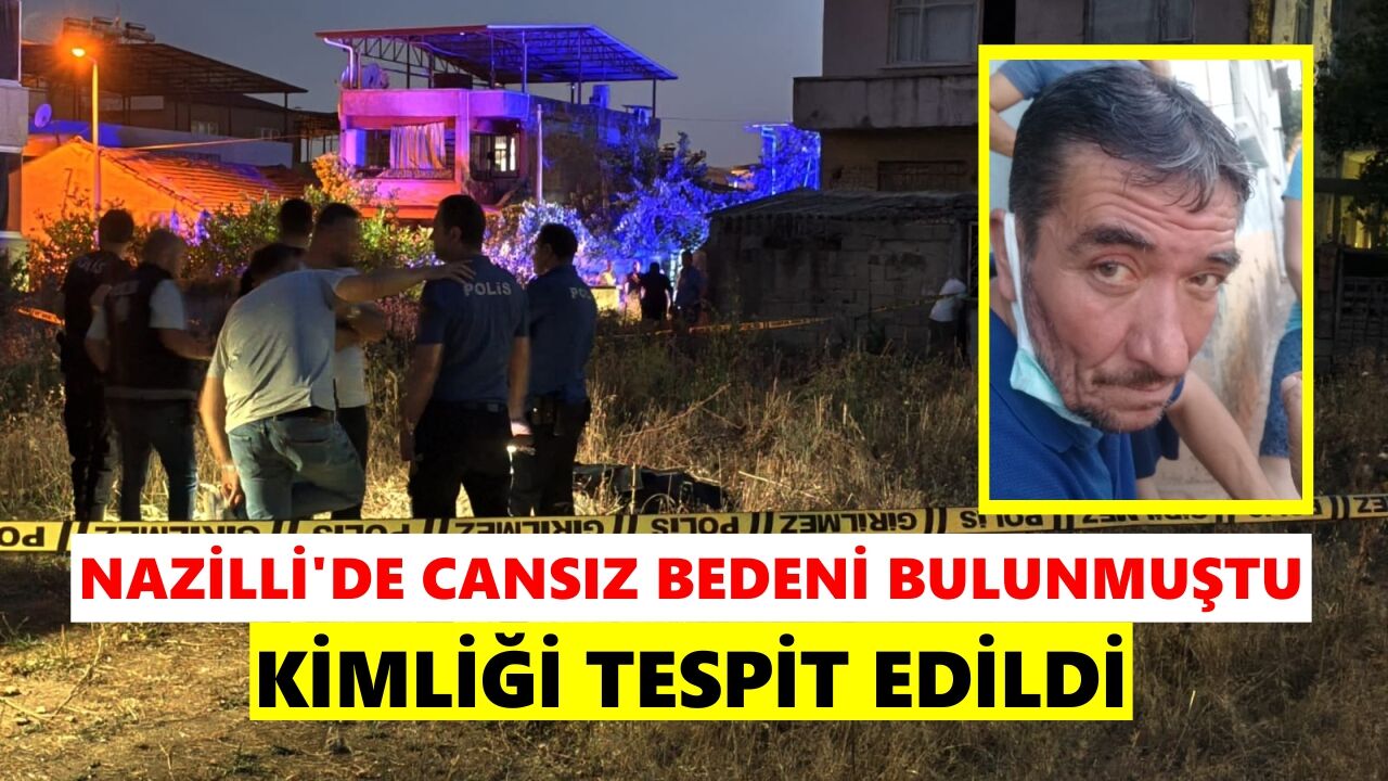 Nazilli'de cansız bedeni bulunmuştu: Kimliği tespit edildi