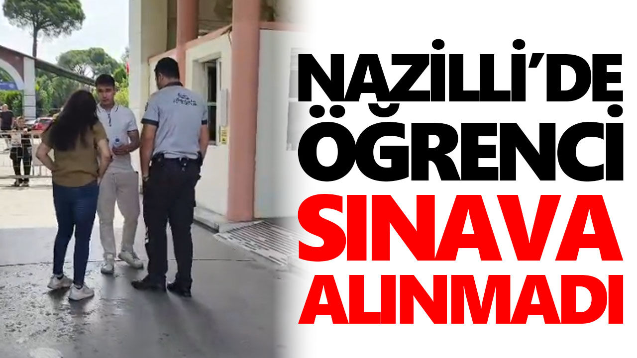 Nazilli’de öğrenci sınava alınmadı!