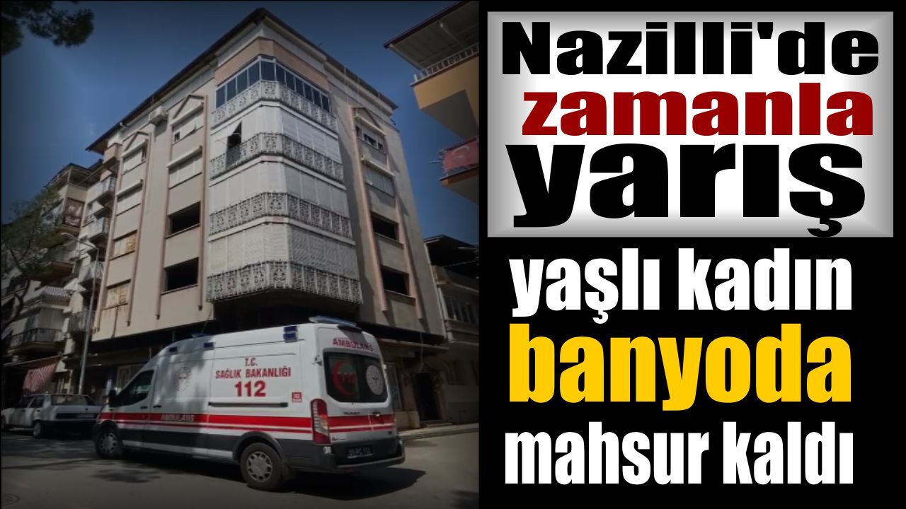 Nazilli’de yaşlı kadın banyoda mahsur kaldı