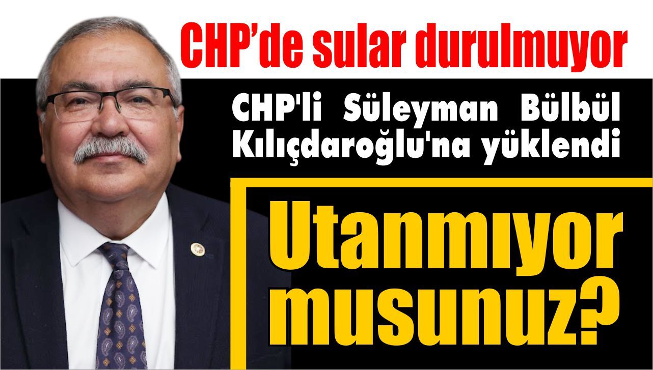 Süleyman Bülbül’den Kılıçdaroğlu’na sert çıkış