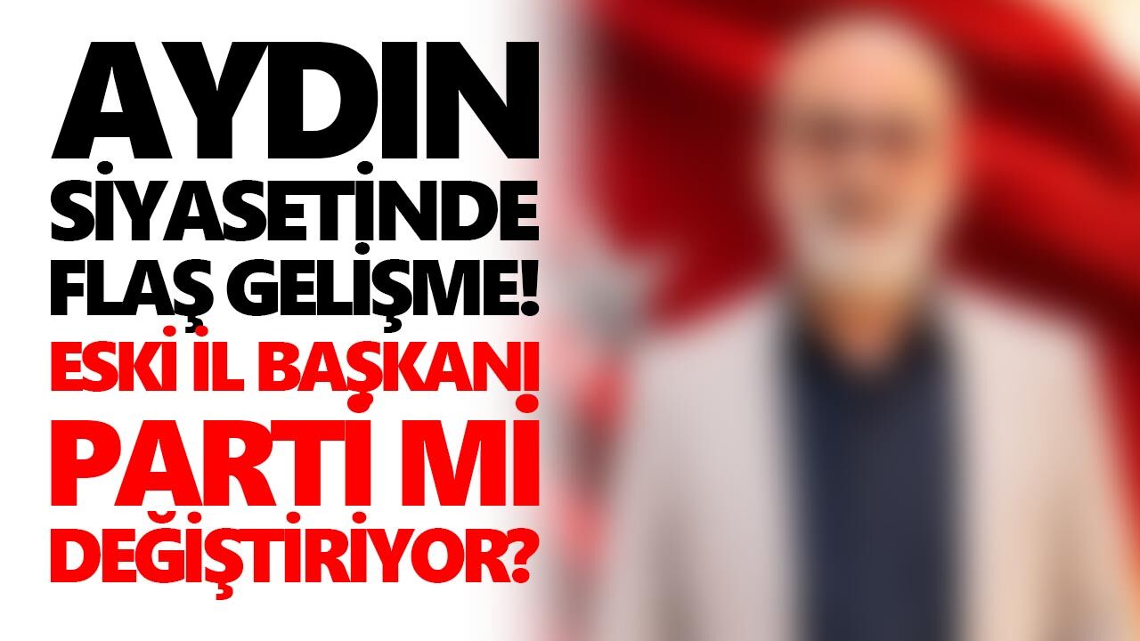 Aydın siyasetinde flaş gelişme! Eski İl Başkanı parti mi değiştiriyor?
