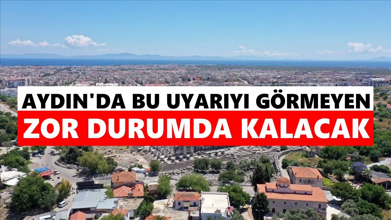 Aydın’da bu uyarıyı görmeyen zor durumda kalacak