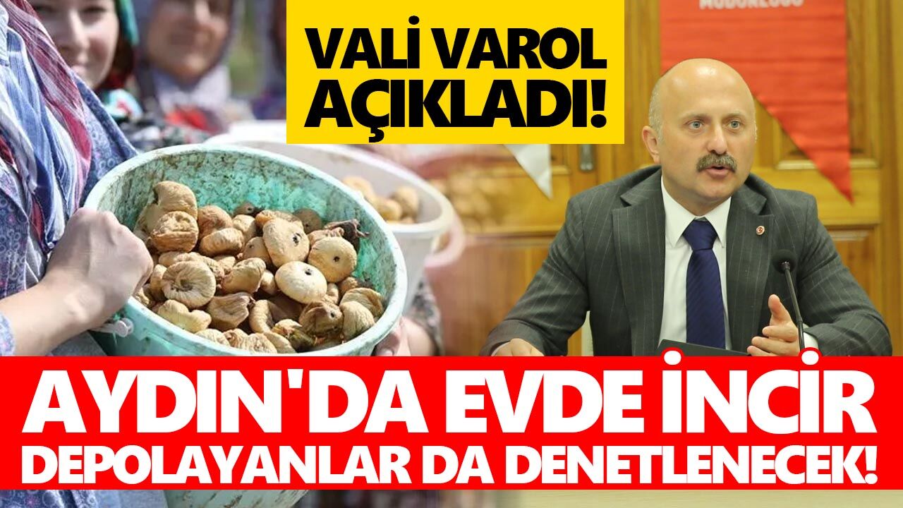 Aydın'da evde incir depolayanlar da denetlenecek! Vali Varol açıkladı