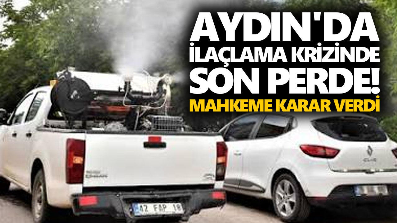 Aydın'da ilaçlama krizinde son perde! Mahkeme karar verdi