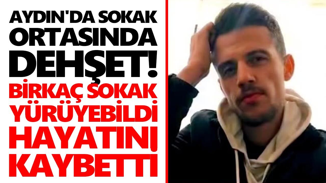 Aydın'da sokak ortasında dehşet! Birkaç sokak yürüyebildi, hayatını kaybetti