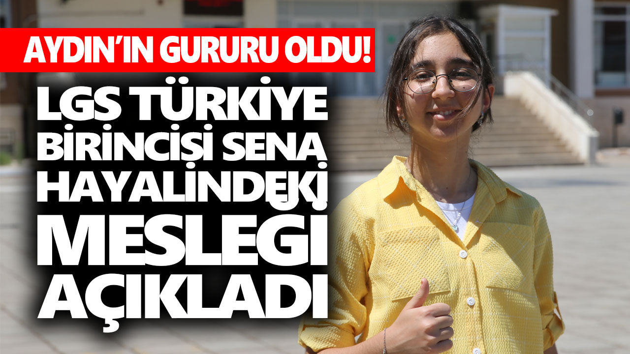 Aydın’ın gururu oldu! LGS Türkiye birincisi Sena, hayalindeki mesleği açıkladı