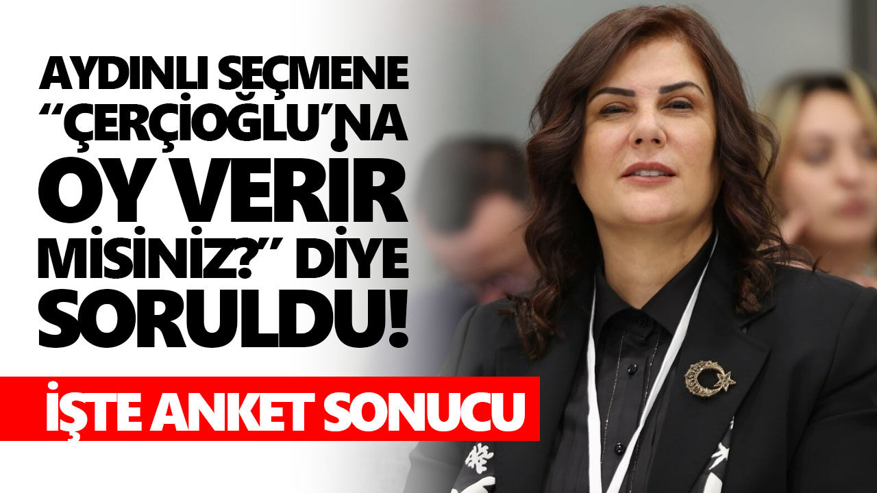 Aydınlı seçmene “Çerçioğlu’na oy verir misiniz?” diye soruldu! İşte anket sonucu