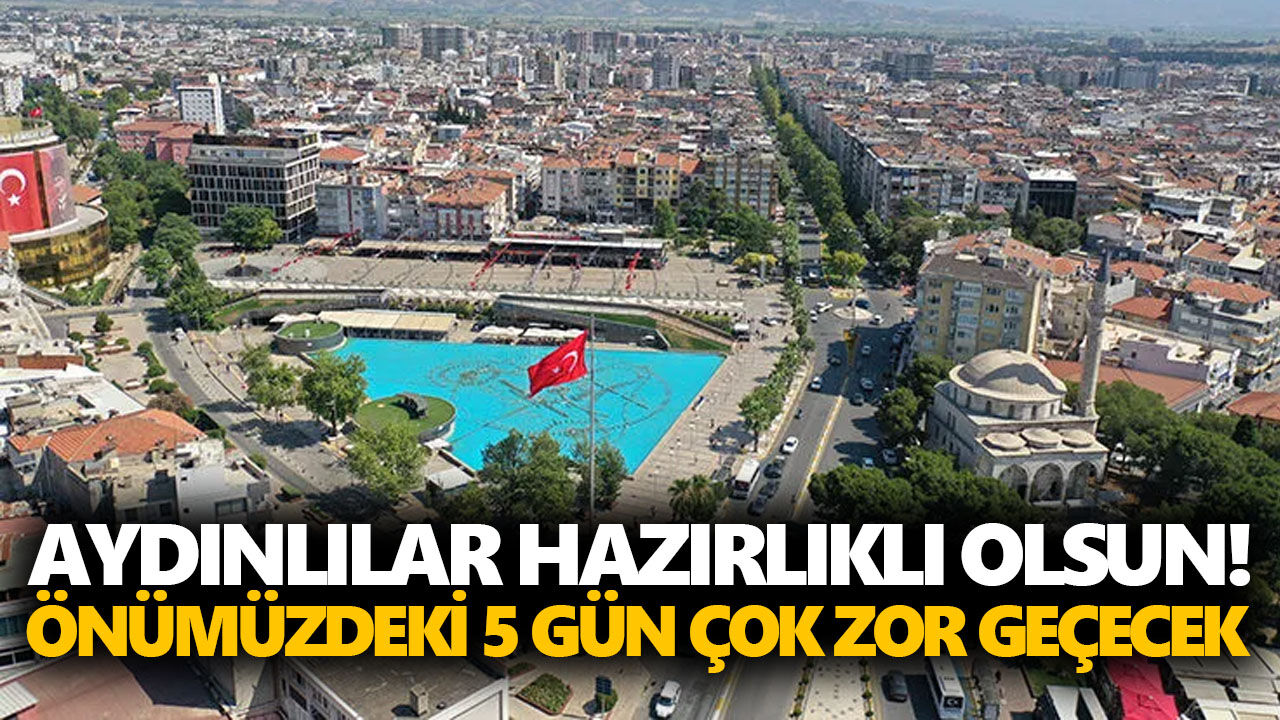 Aydınlılar hazırlıklı olsun! Önümüzdeki 5 gün çok zor geçecek