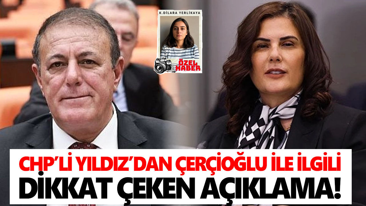 CHP’li Yıldız’dan Çerçioğlu ile ilgili dikkat çeken açıklama!