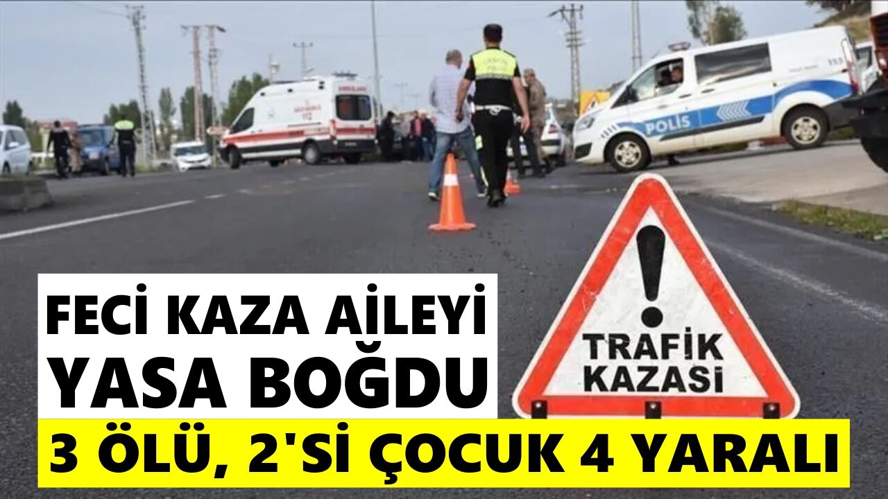 Feci kaza aileyi yasa boğdu: 3 ölü, 2'si çocuk 4 yaralı