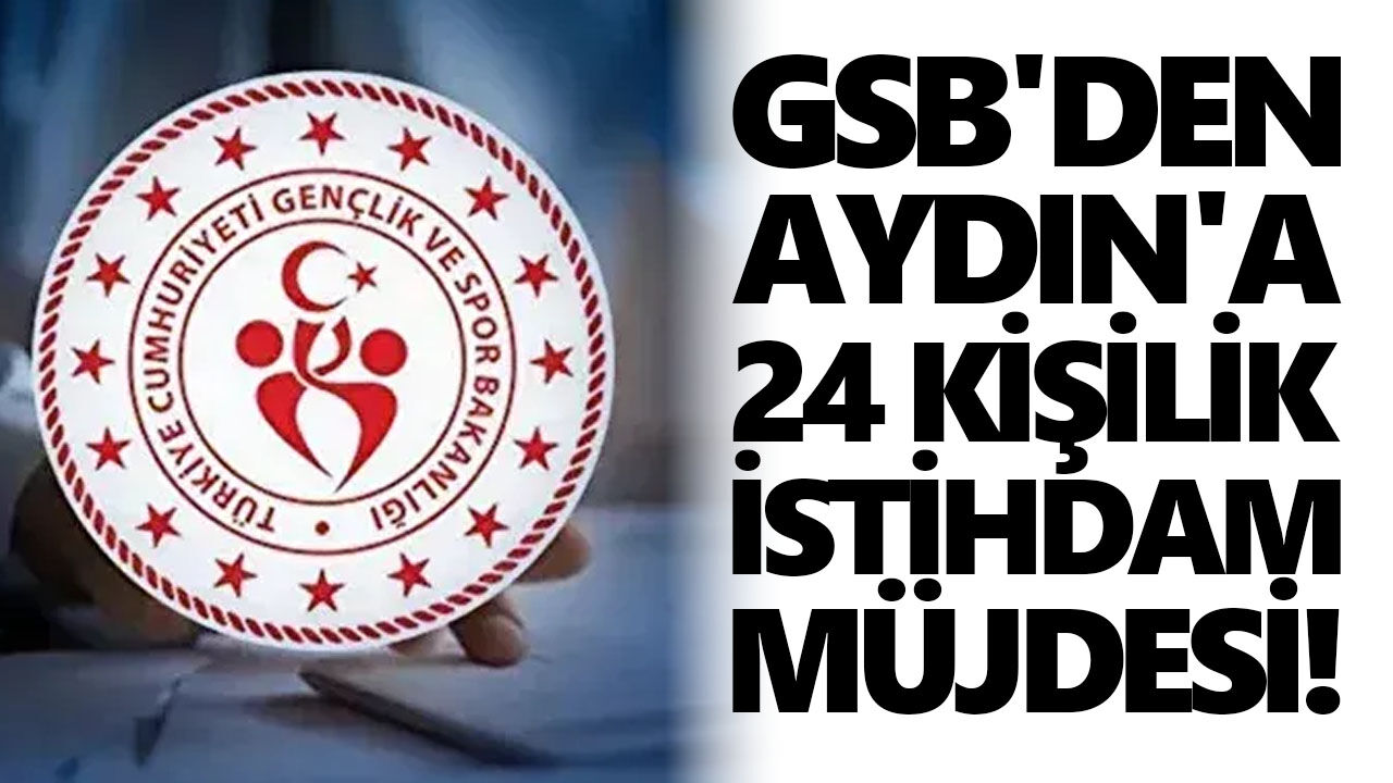 GSB'den Aydın'a 24 kişilik istihdam müjdesi!