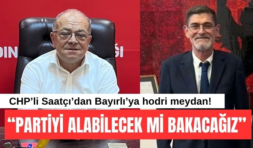 CHP’li Saatçı’dan Bayırlı’ya hodri meydan!