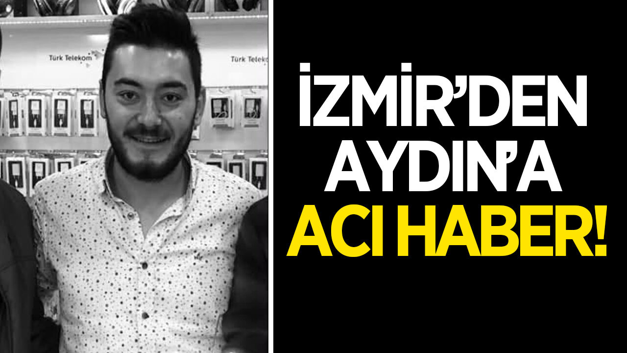 İzmir'den Aydın'a acı haber! Aydınlı vatandaş hayatını kaybetti