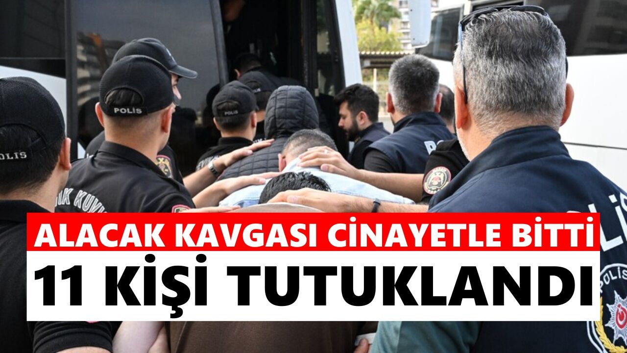 Kanlı hesabın bedeli ağır oldu: Cinayet soruşturmasında 11 tutuklama