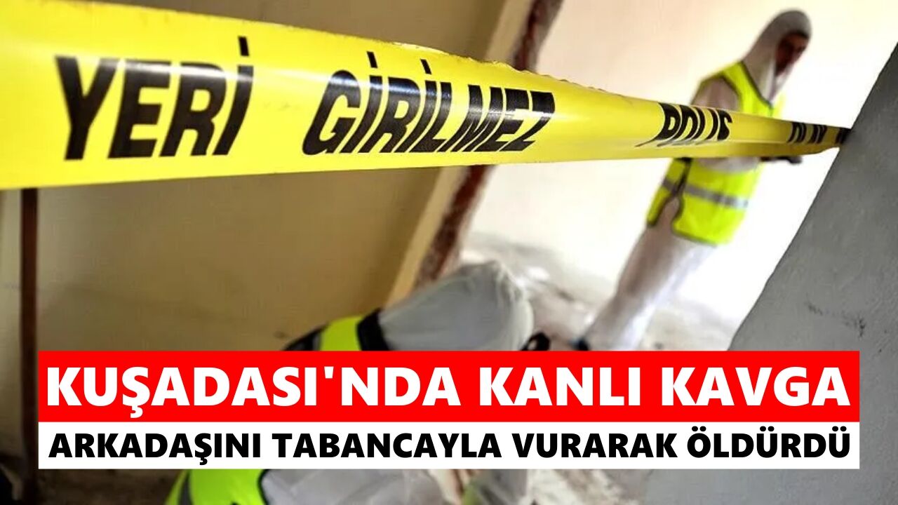 Kuşadası'nda kanlı kavga: Arkadaşını tabancayla vurarak öldürdü