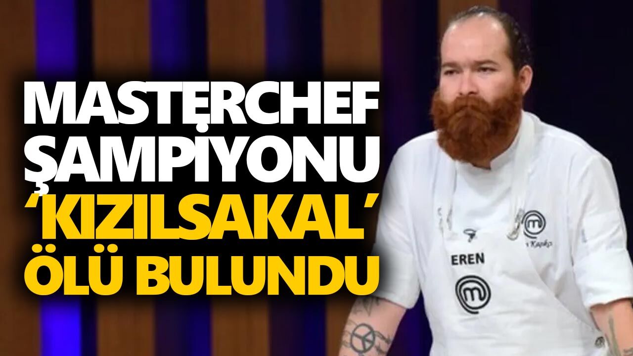 Masterchef şampiyonu ‘Kızılsakal’ ölü bulundu