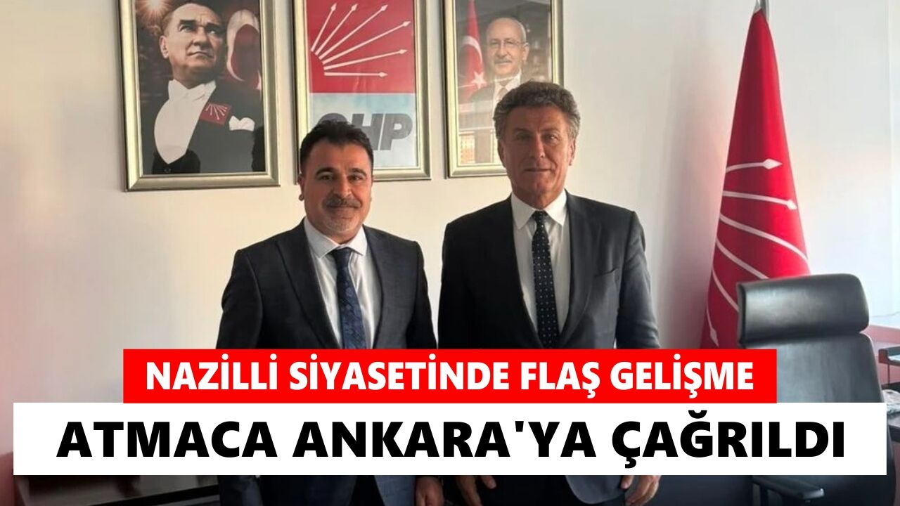 Nazilli siyasetinde flaş gelişme: Atmaca Ankara'ya çağrıldı