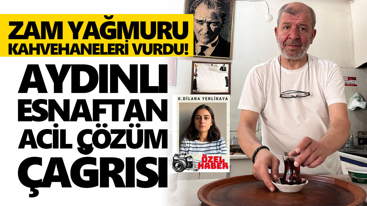 Zam yağmuru kahvehaneleri vurdu! Aydınlı esnaftan acil çözüm çağrısı