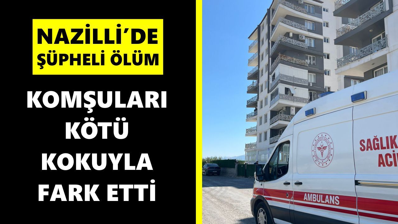 Nazilli’de yaşlı kadın evinde ölü bulundu