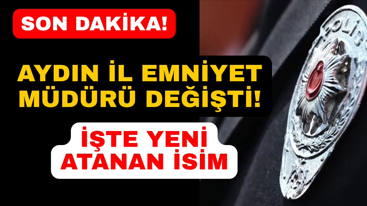 Son Dakika: Aydın İl Emniyet Müdürü değişti