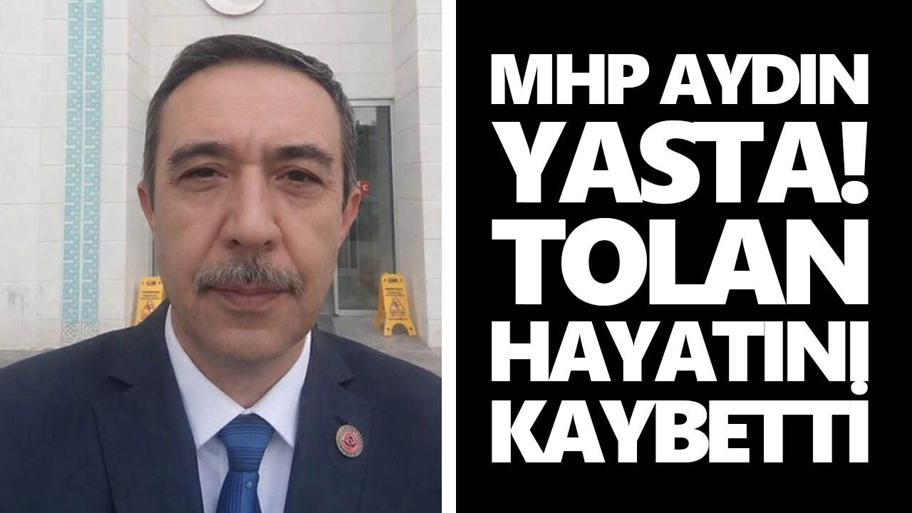 MHP Aydın yasta! Tolan hayatını kaybetti